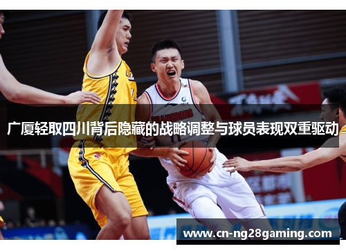 广厦轻取四川背后隐藏的战略调整与球员表现双重驱动