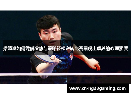 梁靖崑如何凭借冷静与策略轻松逆转比赛展现出卓越的心理素质