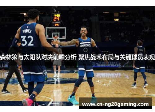 森林狼与太阳队对决前瞻分析 聚焦战术布局与关键球员表现