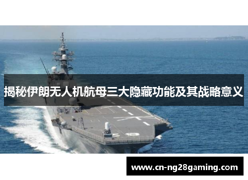 揭秘伊朗无人机航母三大隐藏功能及其战略意义