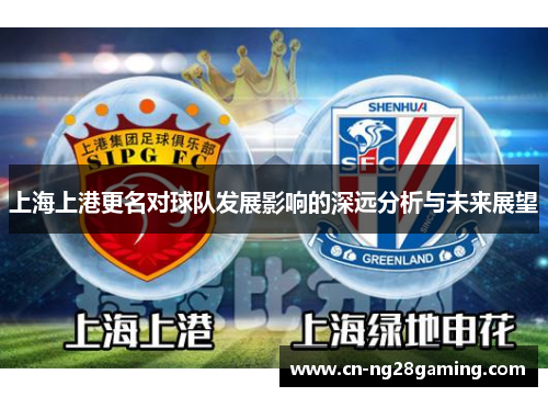 上海上港更名对球队发展影响的深远分析与未来展望 上海上港更名对球队发展影响的深远分析与未来展望