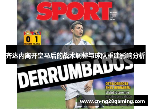 齐达内离开皇马后的战术调整与球队重建影响分析