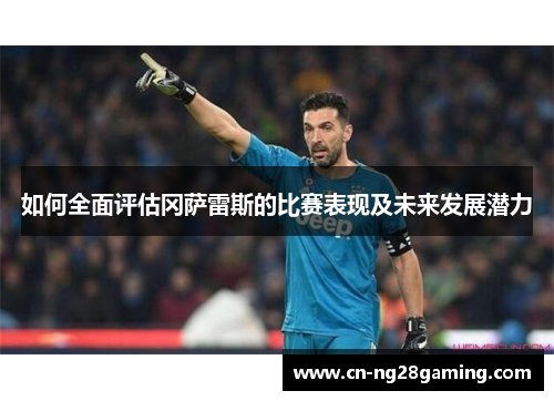 如何全面评估冈萨雷斯的比赛表现及未来发展潜力 如何全面评估冈萨雷斯的比赛表现及未来发展潜力