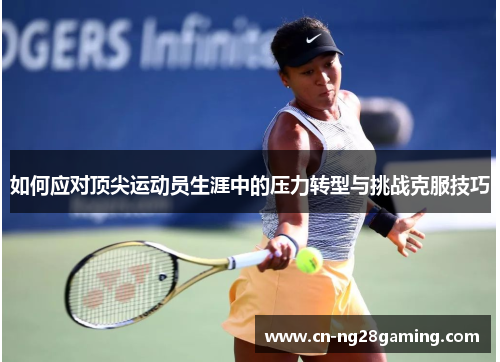 如何应对顶尖运动员生涯中的压力转型与挑战克服技巧 如何应对顶尖运动员生涯中的压力转型与挑战克服技巧