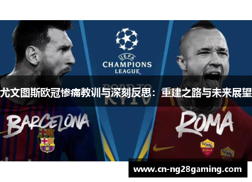 尤文图斯欧冠惨痛教训与深刻反思:重建之路与未来展望 尤文图斯欧冠惨痛教训与深刻反思:重建之路与未来展望