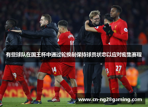 有些球队在国王杯中通过轮换制保持球员状态以应对密集赛程