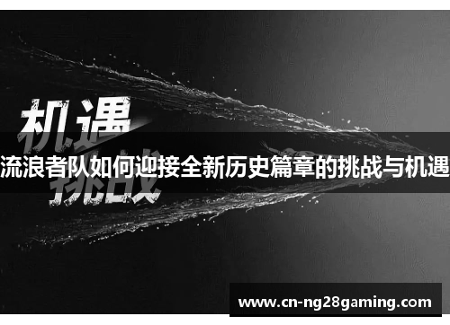 流浪者队如何迎接全新历史篇章的挑战与机遇 流浪者队如何迎接全新历史篇章的挑战与机遇
