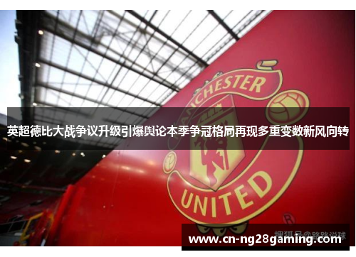 英超德比大战争议升级引爆舆论本季争冠格局再现多重变数新风向转