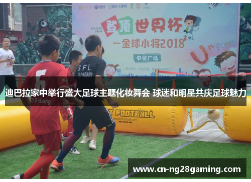 迪巴拉家中举行盛大足球主题化妆舞会 球迷和明星共庆足球魅力 迪巴拉家中举行盛大足球主题化妆舞会 球迷和明星共庆足球魅力